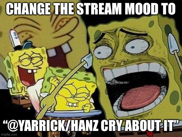 The best thing to ever watch | CHANGE THE STREAM MOOD TO; “@YARRICK/HANZ CRY ABOUT IT” | image tagged in spongebob laughing hysterically | made w/ Imgflip meme maker