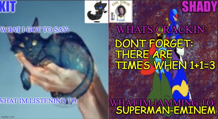 Kitnshady | DONT FORGET: THERE ARE TIMES WHEN 1+1=3; SUPERMAN-EMINEM | image tagged in kitnshady | made w/ Imgflip meme maker