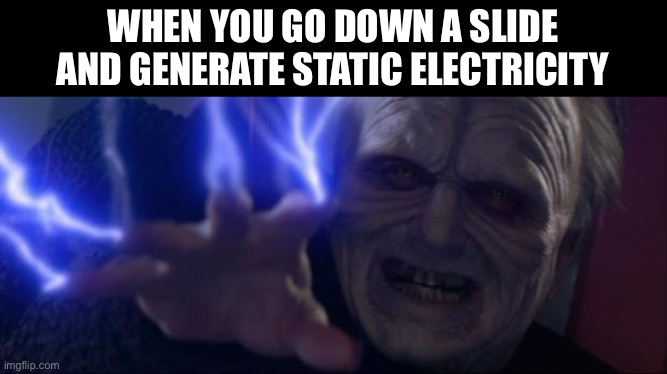 It's rather....shocking | WHEN YOU GO DOWN A SLIDE AND GENERATE STATIC ELECTRICITY | image tagged in unlimited power palpatine,electricity,static,memes,funny,funny memes | made w/ Imgflip meme maker