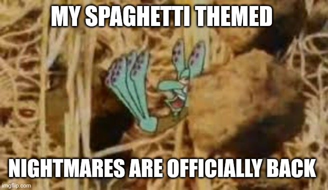 Spaghetti nightmares | MY SPAGHETTI THEMED; NIGHTMARES ARE OFFICIALLY BACK | image tagged in spaghetti,spongebob,nightmares,memes | made w/ Imgflip meme maker