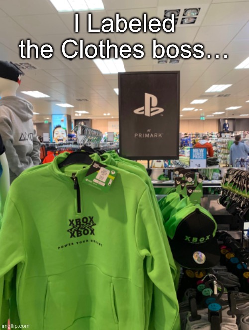 That’s not Playstation… | I Labeled the Clothes boss… | image tagged in you had one job,memes,funny | made w/ Imgflip meme maker