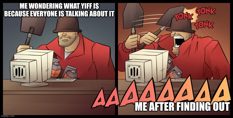 Rookie mistake. Thats how I became an anti furry. | ME WONDERING WHAT YIFF IS BECAUSE EVERYONE IS TALKING ABOUT IT; ME AFTER FINDING OUT | image tagged in soldier tf2 hitting himself with a shovel | made w/ Imgflip meme maker