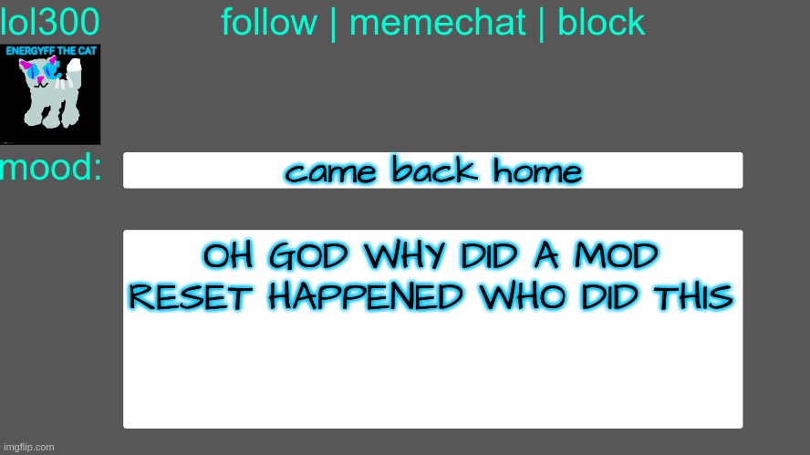 Lol300 announcement temp 3 | came back home; OH GOD WHY DID A MOD RESET HAPPENED WHO DID THIS | image tagged in lol300 announcement temp 3 | made w/ Imgflip meme maker