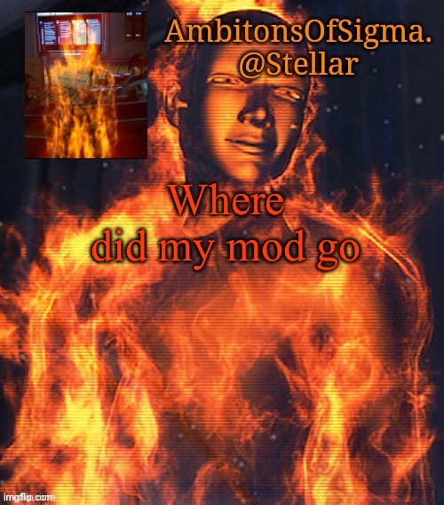 AmbitionsOfSigma | Where did my mod go | image tagged in ambitionsofsigma | made w/ Imgflip meme maker