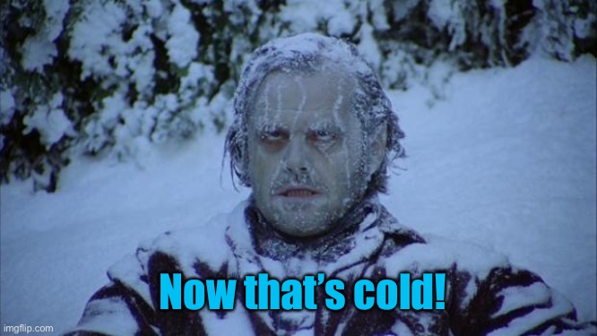 Cold | Now that’s cold! | image tagged in cold | made w/ Imgflip meme maker