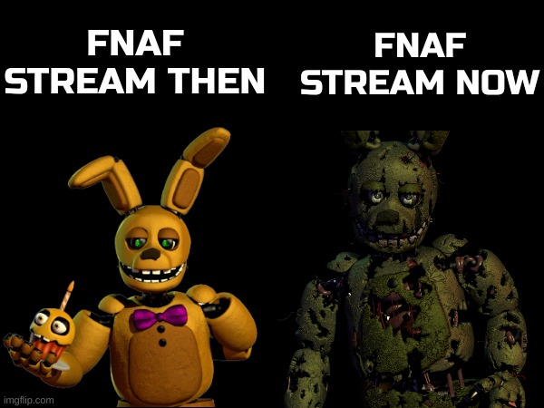 Og fnaf stream users will understand | FNAF STREAM THEN; FNAF STREAM NOW | image tagged in springbonnie and springtrap | made w/ Imgflip meme maker