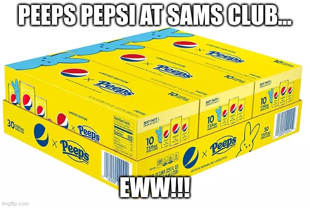 EW!! | PEEPS PEPSI AT SAMS CLUB... EWW!!! | made w/ Imgflip meme maker