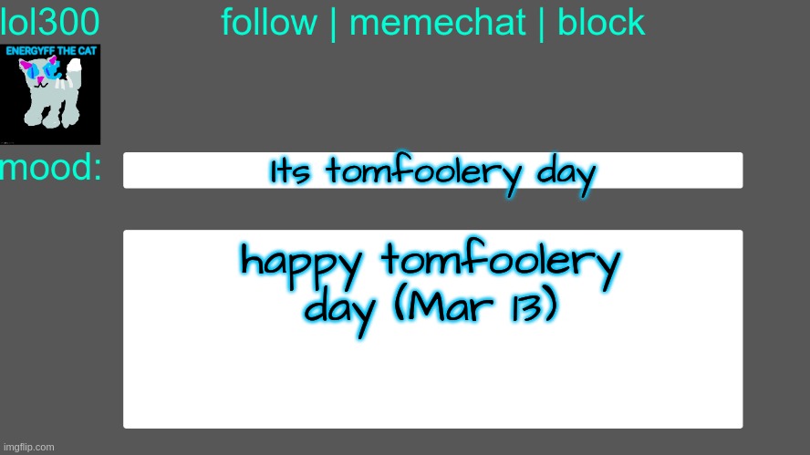 Lol300 announcement temp 3 | Its tomfoolery day; happy tomfoolery day (Mar 13) | image tagged in lol300 announcement temp 3 | made w/ Imgflip meme maker