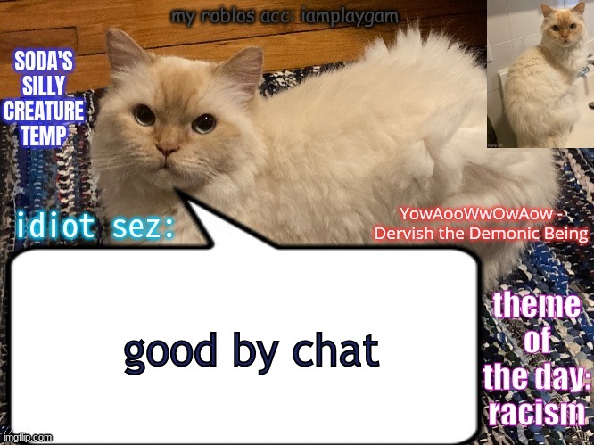 soda's silly creature temp | good by chat; DAMN I WISH I HAD A PC TO PLAY TF2 | image tagged in soda's silly creature temp | made w/ Imgflip meme maker