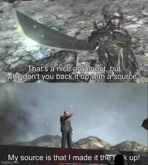 My source is that I made it the f up | image tagged in my source is that i made it the f up | made w/ Imgflip meme maker