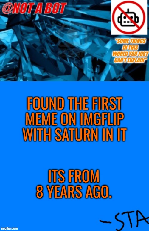 https://imgflip.com/i/cem5r | FOUND THE FIRST MEME ON IMGFLIP WITH SATURN IN IT; ITS FROM 8 YEARS AGO. | image tagged in not a bot temp | made w/ Imgflip meme maker