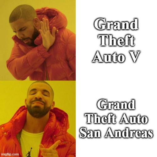 Drake Blank | Grand Theft Auto V; Grand Theft Auto San Andreas | image tagged in drake blank | made w/ Imgflip meme maker