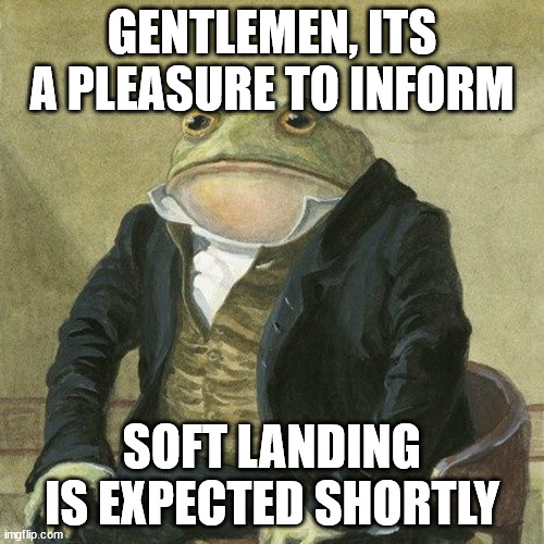 Gentlemen, it is with great pleasure to inform you that | GENTLEMEN, ITS A PLEASURE TO INFORM; SOFT LANDING IS EXPECTED SHORTLY | image tagged in gentlemen it is with great pleasure to inform you that | made w/ Imgflip meme maker