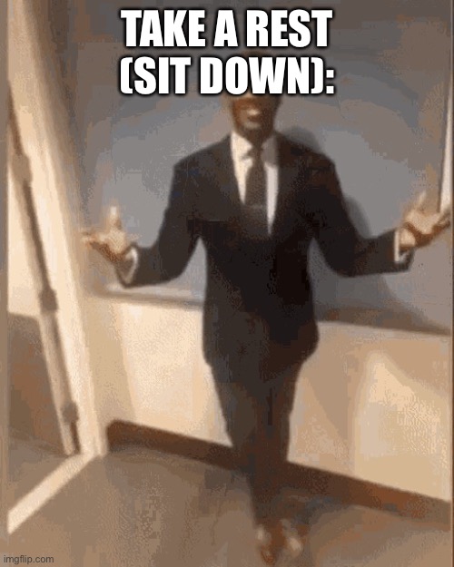 Black man in Suit | TAKE A REST (SIT DOWN): | image tagged in black man in suit | made w/ Imgflip meme maker