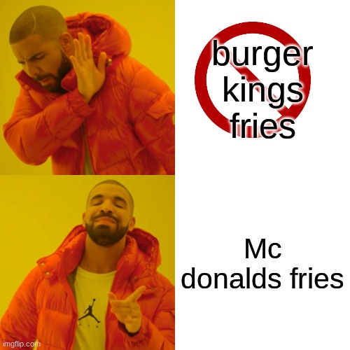 Faxs | burger kings fries; Mc donalds fries | image tagged in memes,drake hotline bling | made w/ Imgflip meme maker