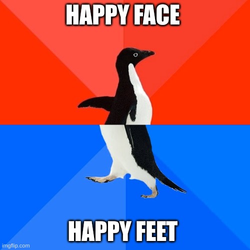 Socially Awesome Awkward Penguin | HAPPY FACE; HAPPY FEET | image tagged in memes,socially awesome awkward penguin | made w/ Imgflip meme maker