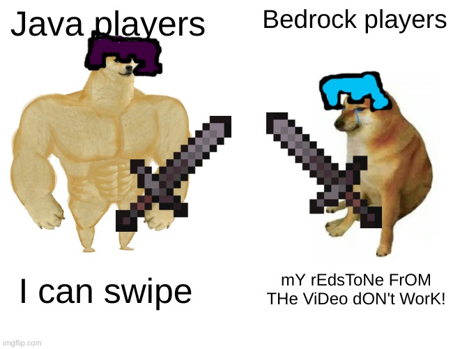 Buff Doge vs. Cheems Meme | Java players; Bedrock players; I can swipe; mY rEdsToNe FrOM THe ViDeo dON't WorK! | image tagged in memes,buff doge vs cheems | made w/ Imgflip meme maker