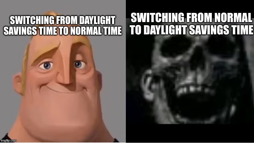 mr incredible becoming uncanny small size version | SWITCHING FROM NORMAL TO DAYLIGHT SAVINGS TIME; SWITCHING FROM DAYLIGHT SAVINGS TIME TO NORMAL TIME | image tagged in mr incredible becoming uncanny small size version,daylight savings time,funny memes,memes,relatable | made w/ Imgflip meme maker