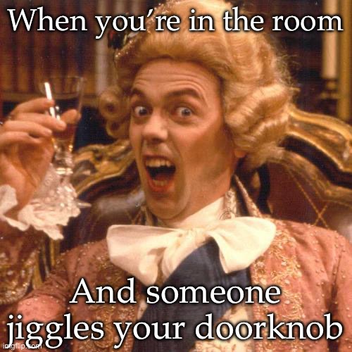 Hugh Laurie Blackadder | When you’re in the room; And someone jiggles your doorknob | image tagged in hugh laurie blackadder | made w/ Imgflip meme maker