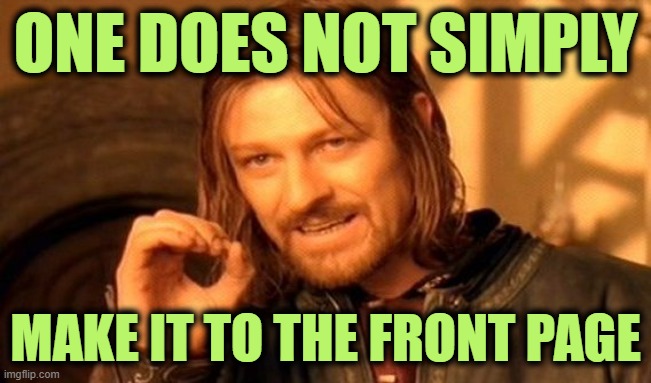 One Does Not Simply Meme | ONE DOES NOT SIMPLY MAKE IT TO THE FRONT PAGE | image tagged in memes,one does not simply | made w/ Imgflip meme maker