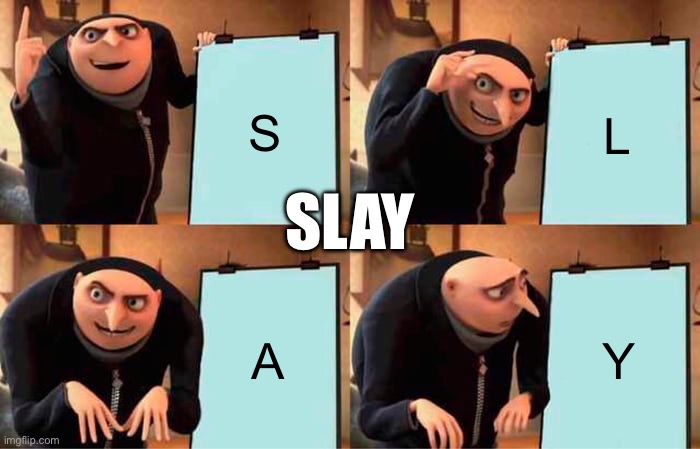 Gru's Plan Meme | S; L; SLAY; A; Y | image tagged in memes,gru's plan | made w/ Imgflip meme maker