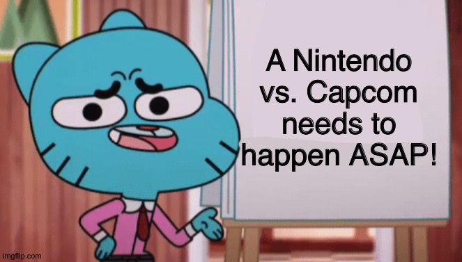 This game needs to happen.... | A Nintendo vs. Capcom needs to happen ASAP! | image tagged in gumball sign | made w/ Imgflip meme maker