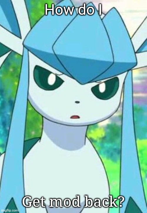 Glaceon confused | How do I; Get mod back? | image tagged in glaceon confused | made w/ Imgflip meme maker