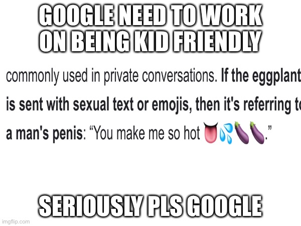 Seriously this is weird | GOOGLE NEED TO WORK ON BEING KID FRIENDLY; SERIOUSLY PLS GOOGLE | image tagged in gifs,gif | made w/ Imgflip meme maker