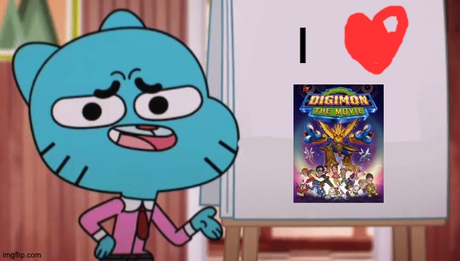 Even Gumball loves Digimon the movie 2000! | I | image tagged in gumball sign | made w/ Imgflip meme maker