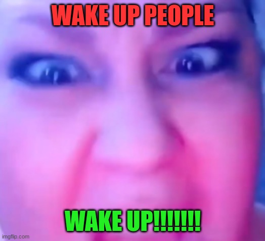 WAKE UP PEOPLE WAKE UP!!!!!!! | made w/ Imgflip meme maker