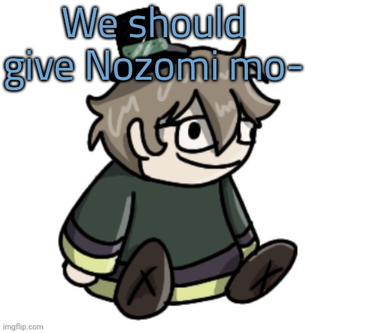 cracker | We should give Nozomi mo- | image tagged in cracker | made w/ Imgflip meme maker