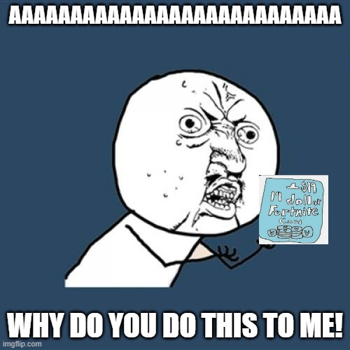 Y U No | AAAAAAAAAAAAAAAAAAAAAAAAAAA; WHY DO YOU DO THIS TO ME! | image tagged in memes,y u no | made w/ Imgflip meme maker