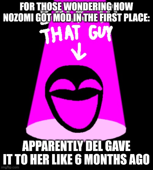 Back to that guy E-142 version | FOR THOSE WONDERING HOW NOZOMI GOT MOD IN THE FIRST PLACE:; APPARENTLY DEL GAVE IT TO HER LIKE 6 MONTHS AGO | image tagged in back to that guy e-142 version | made w/ Imgflip meme maker