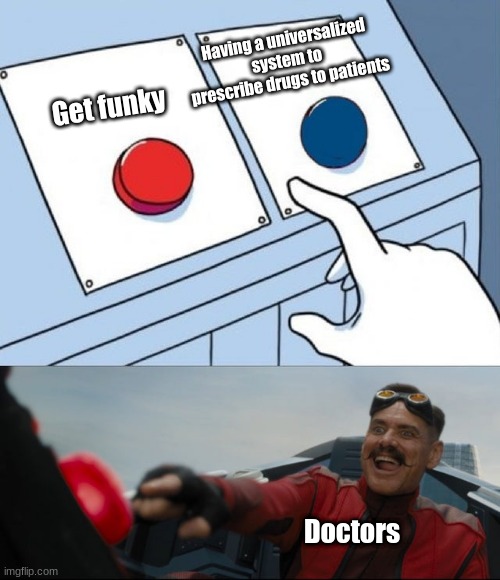 Doctors be like | Having a universalized system to prescribe drugs to patients; Get funky; Doctors | image tagged in robotnik button | made w/ Imgflip meme maker