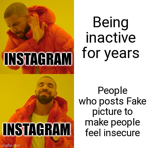 Instagram why | Being inactive for years; INSTAGRAM; People who posts Fake picture to make people feel insecure; INSTAGRAM | image tagged in memes,drake hotline bling | made w/ Imgflip meme maker
