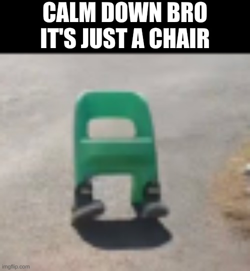 CALM DOWN BRO IT'S JUST A CHAIR | image tagged in amogus | made w/ Imgflip meme maker