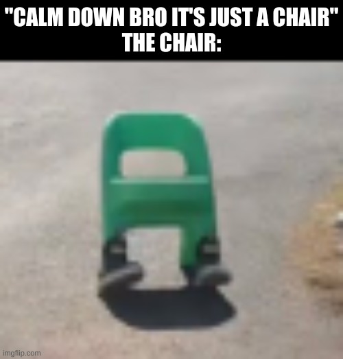 See it? | "CALM DOWN BRO IT'S JUST A CHAIR"
THE CHAIR: | image tagged in memes,among us,amogus | made w/ Imgflip meme maker