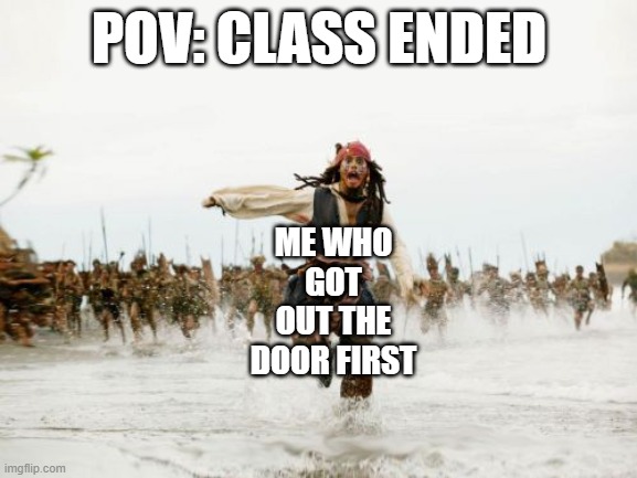 just run faster and youll be ok | POV: CLASS ENDED; ME WHO GOT OUT THE DOOR FIRST | image tagged in memes,jack sparrow being chased,class,school,tag | made w/ Imgflip meme maker