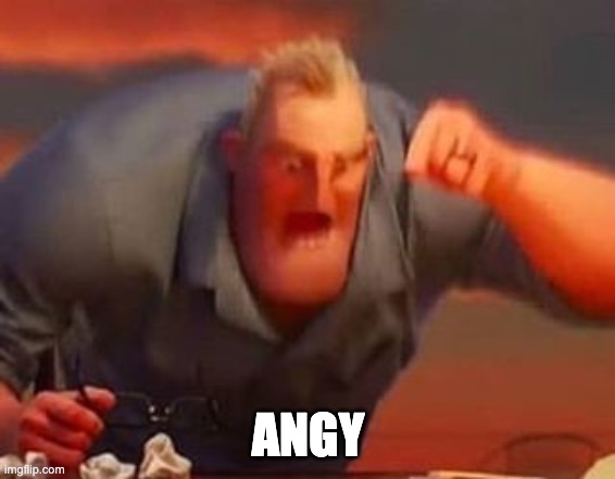 Mr incredible mad | ANGY | image tagged in mr incredible mad | made w/ Imgflip meme maker