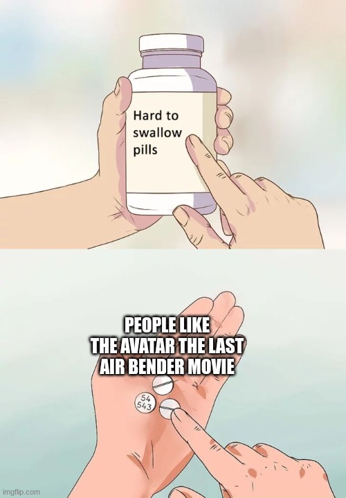 I refuse to believe it. | PEOPLE LIKE THE AVATAR THE LAST AIR BENDER MOVIE | image tagged in memes,hard to swallow pills | made w/ Imgflip meme maker