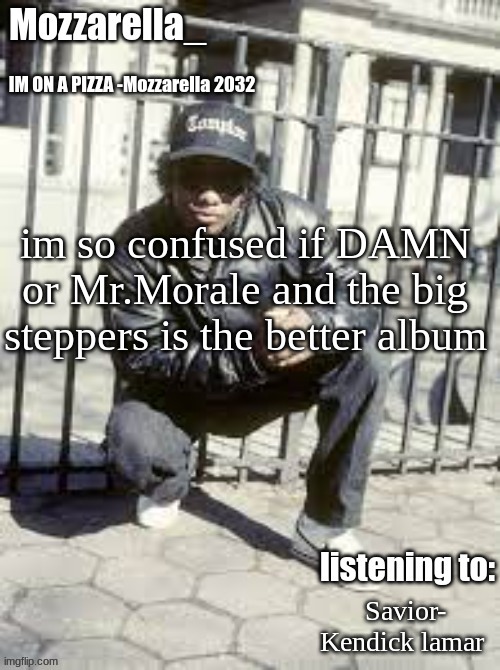 like the message and beats in the albums are great i just dont know... | im so confused if DAMN or Mr.Morale and the big steppers is the better album; Savior- Kendick lamar | image tagged in eazy-e | made w/ Imgflip meme maker