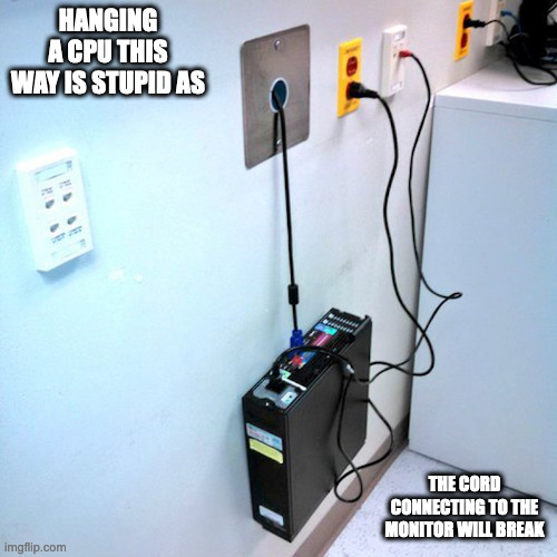 CPU Hanging From Wall | HANGING A CPU THIS WAY IS STUPID AS; THE CORD CONNECTING TO THE MONITOR WILL BREAK | image tagged in computer,memes | made w/ Imgflip meme maker