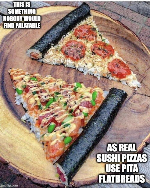 Literal Sushi Pizza | THIS IS SOMETHING NOBODY WOULD FIND PALATABLE; AS REAL SUSHI PIZZAS USE PITA FLATBREADS | image tagged in food,sushi,memes | made w/ Imgflip meme maker