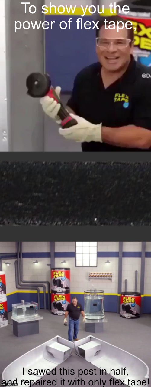 ew | To show you the power of flex tape, I sawed this post in half, and repaired it with only flex tape! | made w/ Imgflip meme maker