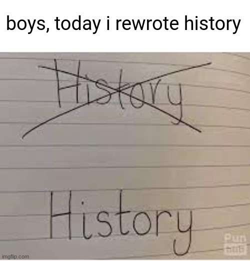 Yes, this is a dad joke | boys, today i rewrote history | image tagged in dad joke,history | made w/ Imgflip meme maker