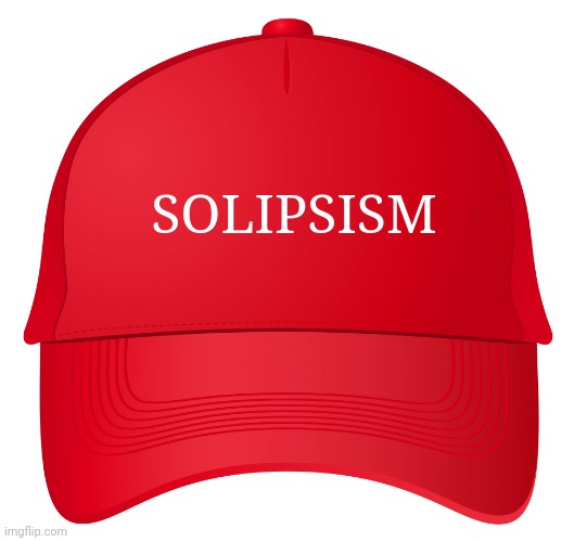 red hat | SOLIPSISM | image tagged in red hat | made w/ Imgflip meme maker
