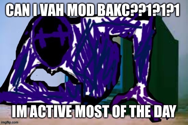 No | CAN I VAH MOD BAKC??1?1?1; IM ACTIVE MOST OF THE DAY | image tagged in glitch tv | made w/ Imgflip meme maker