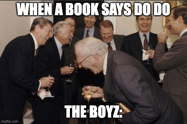 Laughing Men In Suits Meme | WHEN A BOOK SAYS DO DO; THE BOYZ: | image tagged in memes,laughing men in suits | made w/ Imgflip meme maker