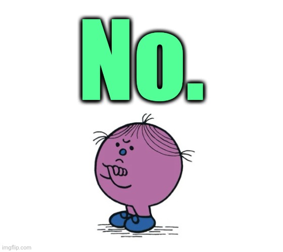 Little Miss Stubborn | No. | image tagged in little miss stubborn | made w/ Imgflip meme maker