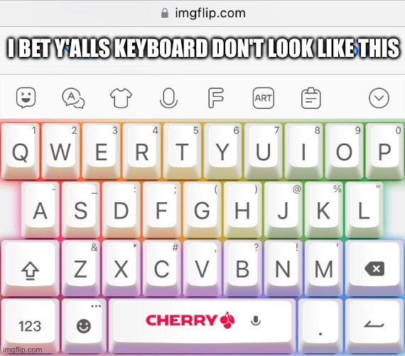 K E Y B O A R D |  I BET Y'ALLS KEYBOARD DON'T LOOK LIKE THIS | image tagged in how | made w/ Imgflip meme maker